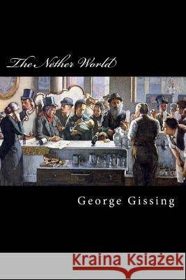 The Nether World George Gissing 9781983424182 Createspace Independent Publishing Platform