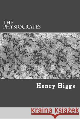 The Physiocrates Henry Higgs 9781983424236 Createspace Independent Publishing Platform