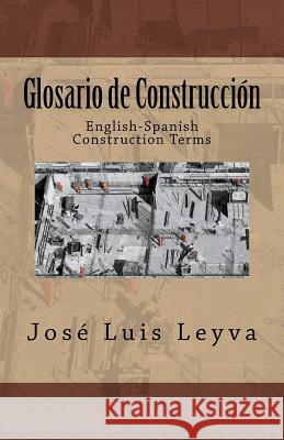 Glosario de Construcción: English-Spanish Construction Terms Leyva, Jose Luis 9781983424601 Createspace Independent Publishing Platform