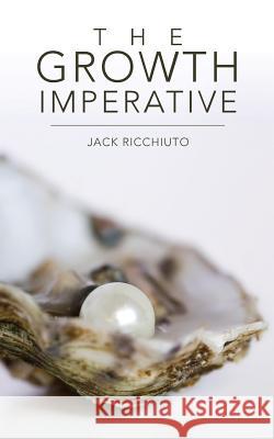 The Growth Imperative: Reimagining the future of work Ricchiuto, Jack 9781983426117 Createspace Independent Publishing Platform