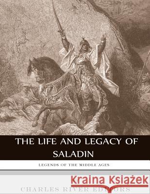 Legends of the Middle Ages: The Life and Legacy of Saladin Charles River Editors 9781983428494