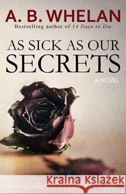 As Sick as Our Secrets A. B. Whelan 9781983429354 Createspace Independent Publishing Platform