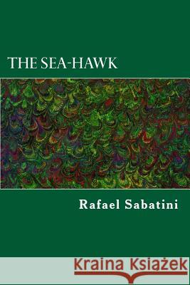 The Sea-Hawk Rafael Sabatini 9781983429590 Createspace Independent Publishing Platform