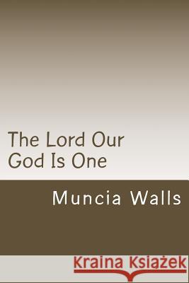 The Lord Our God Is One Muncia Walls 9781983430107 Createspace Independent Publishing Platform