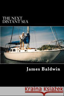The Next Distant Sea: The 28-foot Sailboat Atom Continues Her Second Circumnavigation Baldwin, James 9781983430497 Createspace Independent Publishing Platform