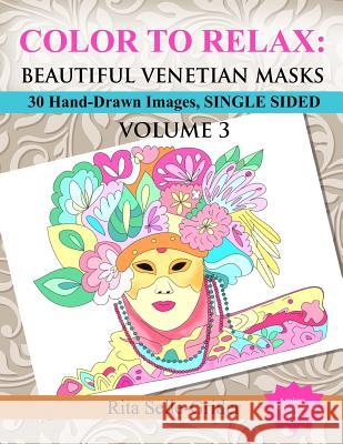 Color to Relax: Beautiful Venetian Masks: 30 Hand-Drawn Images, Single Sided Rita Selle-Grider 9781983431463 Createspace Independent Publishing Platform