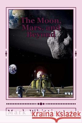 The Moon, Mars, and Beyond: Two Tales from the Coming Space Age MR Mark R. Whittington 9781983431807