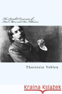 The Socialist Economics of Karl Marx and His Followers Thorstein Veblen 9781983431944 Createspace Independent Publishing Platform