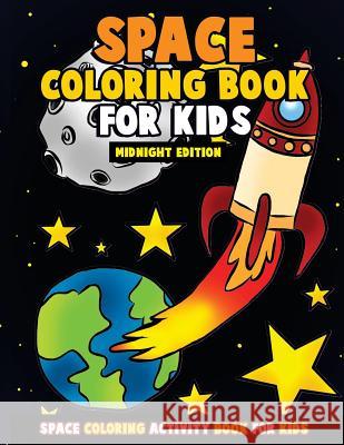 Space Coloring Book for Kids: Midnight Edition: Galactic Doodles and Astronauts in Outer Space with Aliens, Rocket Ships, Spaceships and All the Pla Annie Clemens 9781983432248 Createspace Independent Publishing Platform