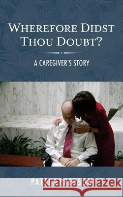 Wherefore Didst Thou Doubt?: A Caregiver's Story Patti Epperson 9781983432316
