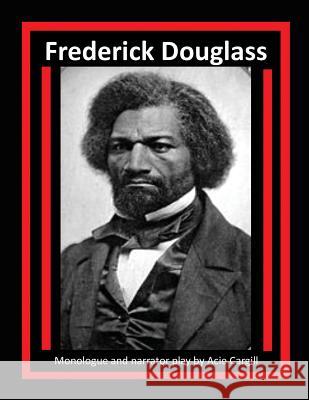 Frederick Douglass: Monologue and Narrator Play Acie Cargill 9781983436963 Createspace Independent Publishing Platform