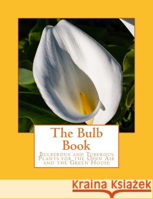 The Bulb Book: Bulberous and Tuberous Plants for the Open Air and the Green House John Weathers Roger Chambers 9781983437373 Createspace Independent Publishing Platform