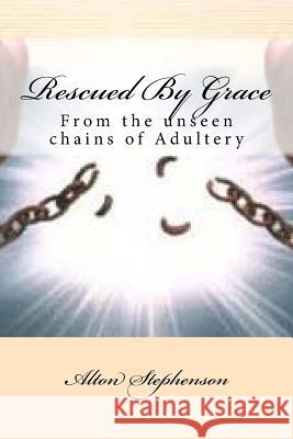 Rescued By Grace: From the unseen chains of Adultery Stephenson, Alton 9781983439100