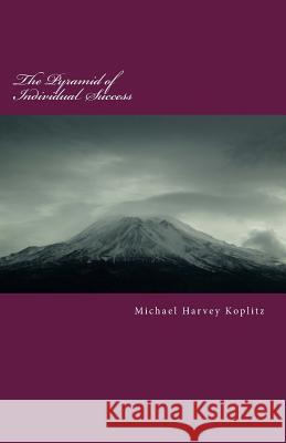 The Pyramid of Individual Success: A system of values and skills that promote personal accomplishment for leaders Koplitz, Michael Harvey 9781983440434 Createspace Independent Publishing Platform