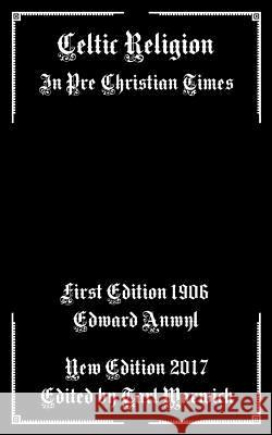 Celtic Religion: In Pre Christian Times Edward Anwyl Tarl Warwick 9781983440588 Createspace Independent Publishing Platform