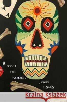 Roll the Bones James Fender 9781983442520 Createspace Independent Publishing Platform