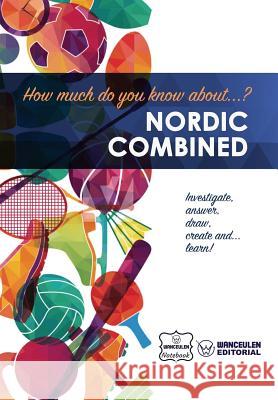 How much do you know about... Nordic Combined Notebook, Wanceulen 9781983443367 Createspace Independent Publishing Platform