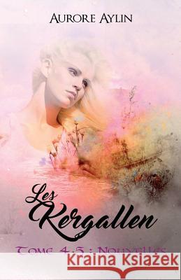 Les Kergallen, tome 4,5: Nouvelles Aylin, Aurore 9781983444043 Createspace Independent Publishing Platform