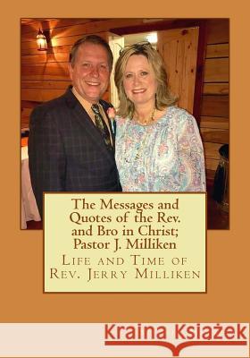 The Messages and Quotes of the Rev. and Bro in Christ; Pastor J. Milliken: Life and Time of Rev. Jerry Milliken Rev Stephen C. Maxwell Rev Jerry Milliken 9781983444692 Createspace Independent Publishing Platform
