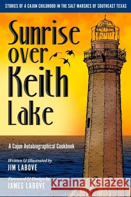 Sunrise over Keith Lake: A Cajun Autobiographical Cookbook Labove, Jim 9781983445378 Createspace Independent Publishing Platform