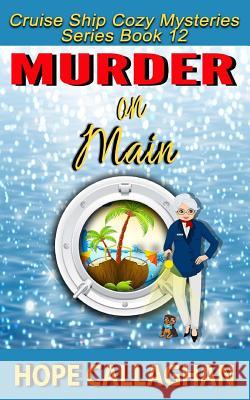 Murder on Main: A Cruise Ship Cozy Mystery Hope Callaghan 9781983445880 Createspace Independent Publishing Platform