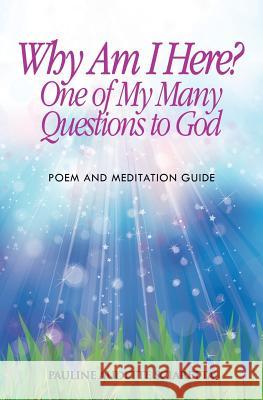 Why Am I Here? One of My Many Questions to God: Poem and Guide to Meditation Pauline Audette Sciaretta Ann N. Videan 9781983446009 Createspace Independent Publishing Platform