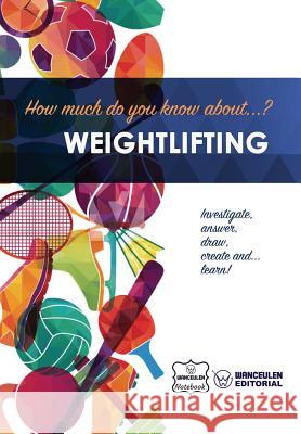 How much do you know about... Weightlifting Notebook, Wanceulen 9781983446092 Createspace Independent Publishing Platform