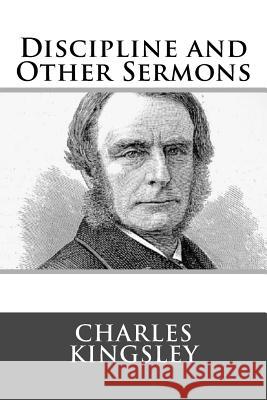 Discipline and Other Sermons Charles Kingsley 9781983446139 Createspace Independent Publishing Platform