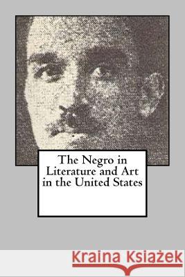 The Negro in Literature and Art in the United States Benjamin Brawley 9781983447174 Createspace Independent Publishing Platform