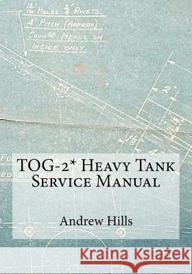 TOG-2* Heavy Tank Service Manual Hills, Andrew 9781983448584