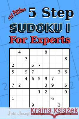 5 Step Sudoku I For Experts Vol 1: 310 Puzzles! Easy, Medium, Hard, Unfair, and Extreme Levels - Sudoku Puzzle Book Popps, John Joseph 9781983449314 Createspace Independent Publishing Platform