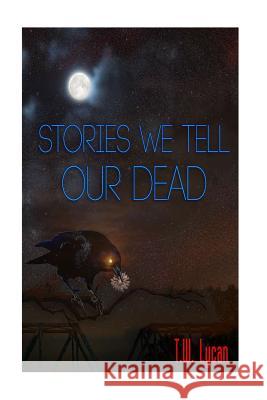 Stories We Tell Our Dead T. W. Lycan 9781983452628