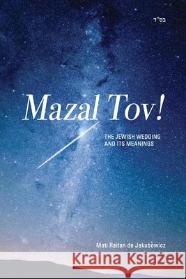 Mazal Tov!: The jewish Wedding and its meanings Mati Raita 9781983452666 Createspace Independent Publishing Platform