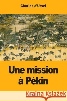 Une mission à Pékin D'Ursel, Charles 9781983452956 Createspace Independent Publishing Platform