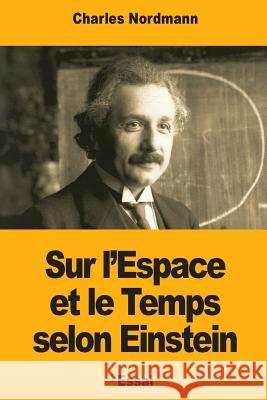 Sur l'Espace et le Temps selon Einstein Nordmann, Charles 9781983453427 Createspace Independent Publishing Platform