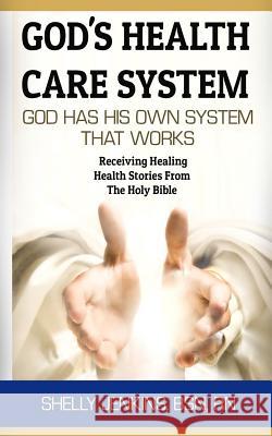 God's Health Care System: God Has His Own Health Care System That Works: Receiving Healing Health Stories From The Holy Bible Jenkins, Shelly 9781983454899