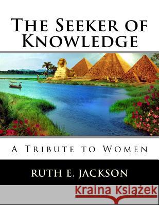 The Seeker of Knowledge: A Tribute to Women Ruth E. Jackson 9781983458248