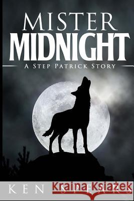 Mister Midnight: Step Patrick Book 3 Ken Spears 9781983461170 Createspace Independent Publishing Platform