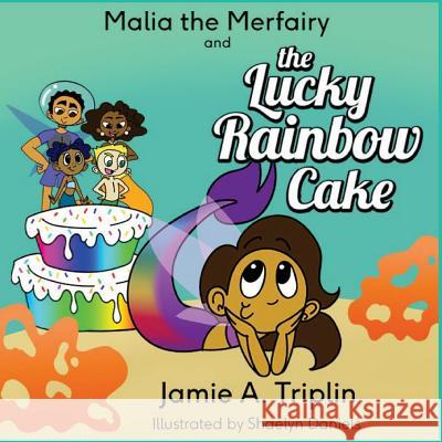 Malia the Merfairy and The Lucky Rainbow Cake Daniels, Shaelyn 9781983462634 Createspace Independent Publishing Platform