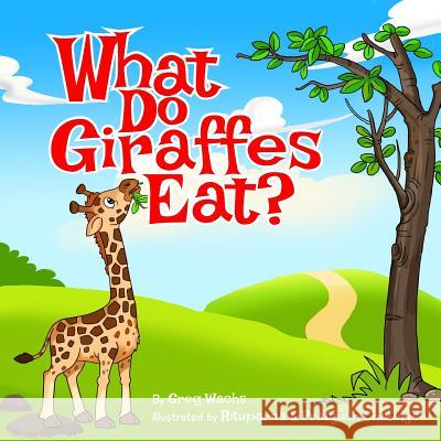 What Do Giraffes Eat? Greg Wachs Rituparna &. Pratyush Chaterjee 9781983463662 Createspace Independent Publishing Platform