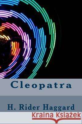 Cleopatra H. Rider Haggard 9781983464683 Createspace Independent Publishing Platform