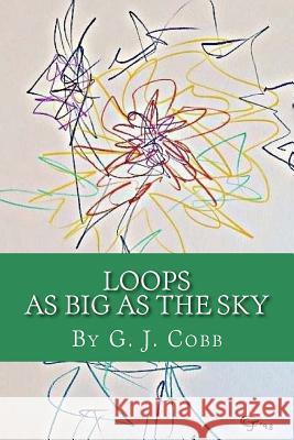 Loops As Big As The Sky Cobb, G. J. 9781983465161 Createspace Independent Publishing Platform