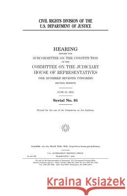 Civil Rights Division of the U.S. Department of Justice United States Congress United States House of Representatives Committee on the Judiciary 9781983467066