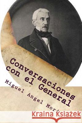 Conversaciones con el General Mori, Miguel Ángel 9781983467172 Createspace Independent Publishing Platform