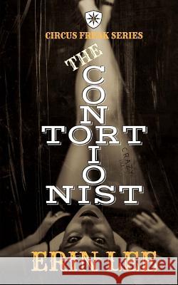 The Contortionist Erin Lee 9781983470691 Createspace Independent Publishing Platform