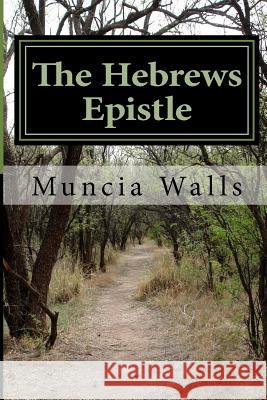 The Hebrews Epistle Muncia Walls 9781983471117 Createspace Independent Publishing Platform