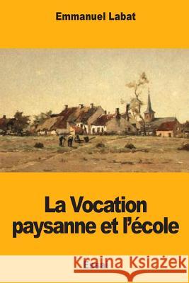 La Vocation paysanne et l'école Labat, Emmanuel 9781983472114 Createspace Independent Publishing Platform