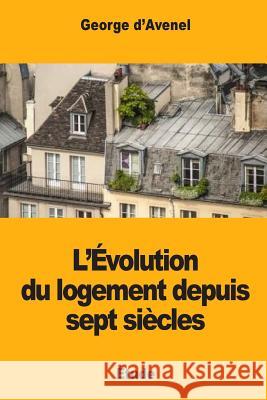 L'Évolution du logement depuis sept siècles D'Avenel, Georges 9781983472329