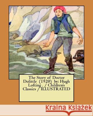 The Story of Doctor Dolittle (1920) by: Hugh Lofting . / Children's Classics / ILLUSTRATED Lofting, Hugh 9781983474392