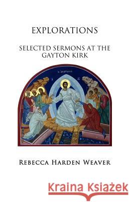 Explorations: Selected Sermons at the Gayton Kirk Dr Rebecca Harden Weaver 9781983475702